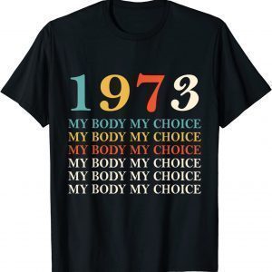 1973 My Body My Choice_Pro_Choice Reproductive Rights 2022 Shirt