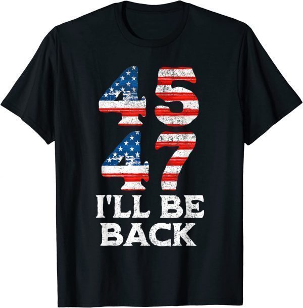 45 47 Trump 2024 I’ll Be Back USA Flag 2022 Shirt