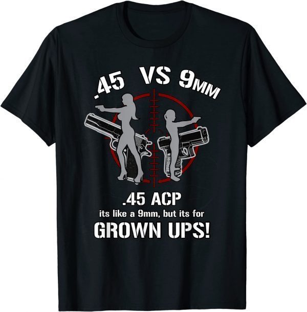 .45 ACP Vs 9mm 45 Is Just Like 9mm But ITs For Grownups! Classic Shirt