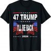 47 Trump I'll Be Back 2024 Supporter Trump America Flag 2022 Shirt