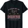 A Little Bit of Chicken Fried Southern Fast Food Lover T-Shirt