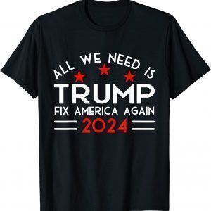 All We Need Is Trump Fix America Again 2024 Quote T-Shirt