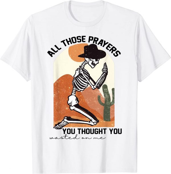 All those prayers you thought you wasted on me 2022 Shirt
