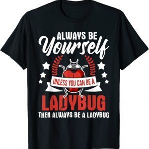 Always Be Yourself - Ladybug Lady Beetle Lover Insectologist Classic Shirt