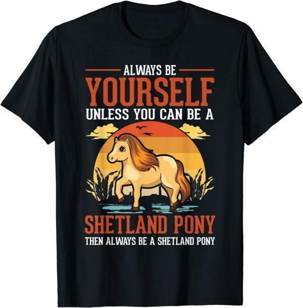 Always be yourself Unless you can be a Shetland Pony 2022 Shirt