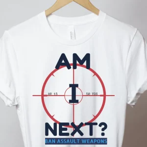 Am I Next , Ban AR 15 Highland Park Pro gun reform now 2022 Shirt