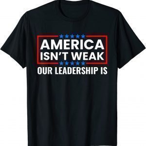 America Isn't Weak Our Leadership Is Usa Flag Anti Biden Classic Shirt