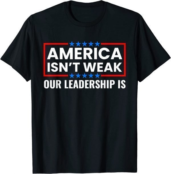 America Isn't Weak Our Leadership Is Usa Flag Anti Biden Classic Shirt