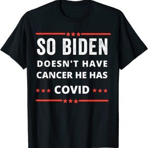 Anti Biden-so biden doesn't have cancer he has covid 2022 Shirt