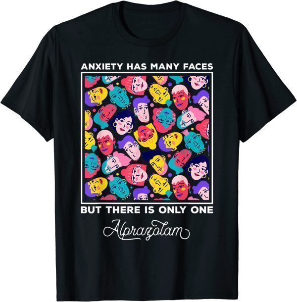Anxiety Has Many Faces But There is Only One Alprazolam 2022 Shirt