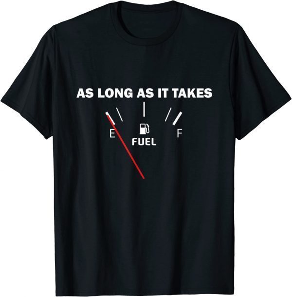 As Long As it Takes Joe Biden Gas Price 2022 Shirt