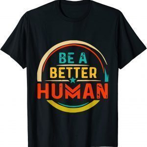 Awesome Be A Better Human Lady 2022 Shirt