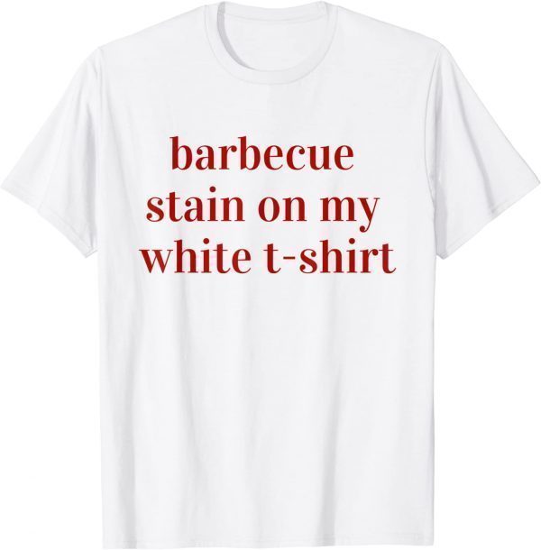 BBQ Stain On My White T-shirt 2022 Shirt