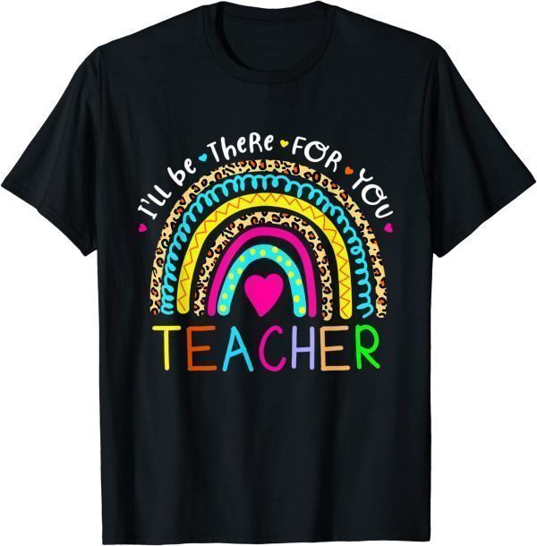 Back To School I'll Be There For You Teacher Classic Shirt