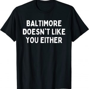 Baltimore Doesn't Like You Either 2022 Shirt