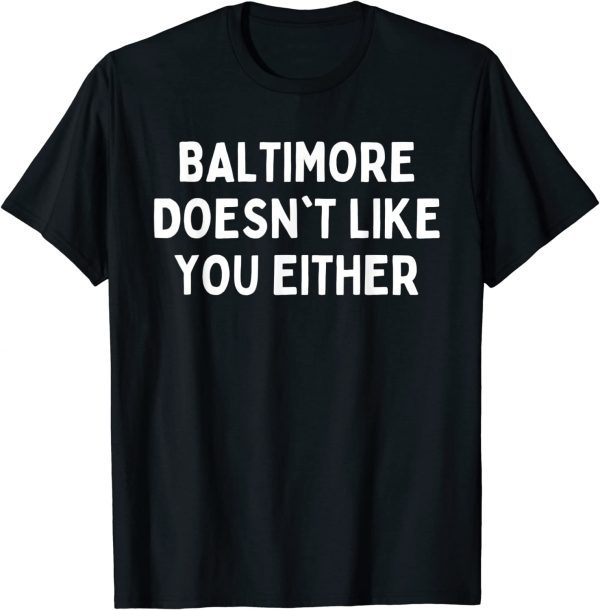 Baltimore Doesn't Like You Either 2022 Shirt