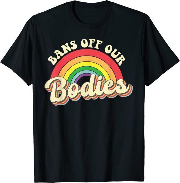 Bans Off Our Bodies Rainbow Retro Vintage 2022 Shirt