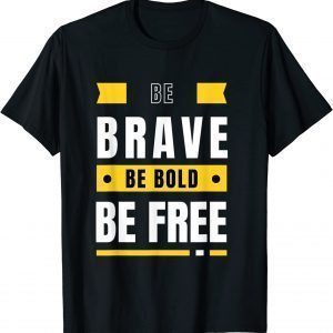 Be Brave Be Bold Be Free Motivational Positivity Classic Shirt