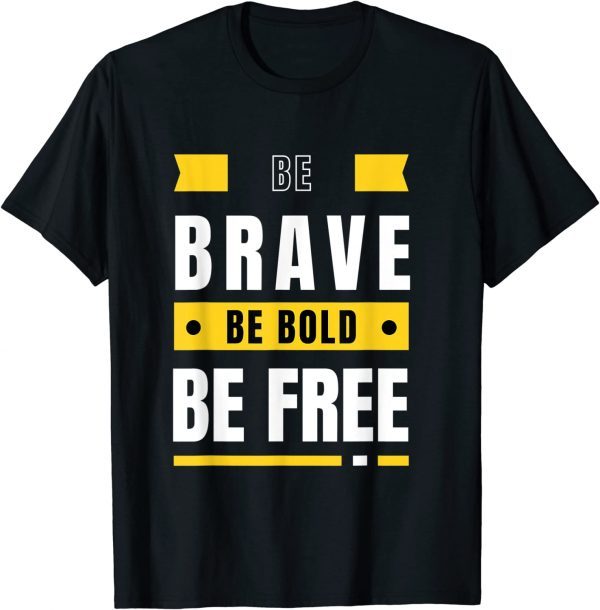 Be Brave Be Bold Be Free Motivational Positivity Classic Shirt