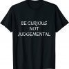 Be Curious Not Judgemental 2022 Shirt