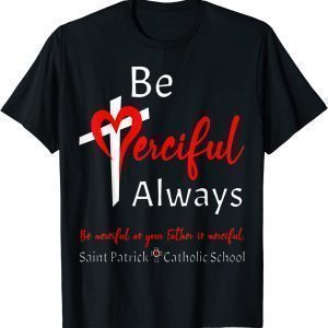 Be Merciful Always Saint Patrick School Teachers 2022 2023 Limited Shirt