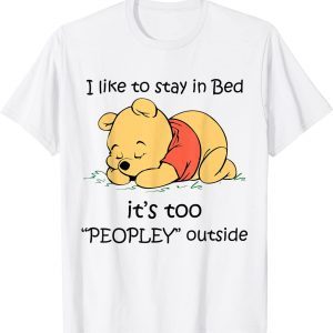 Bear I Like To Stay in Bed It's Too Peopley Outside 2022 Shirt