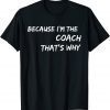Because I'm The Coach That's Why T-Shirt