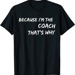 Because I'm The Coach That's Why T-Shirt
