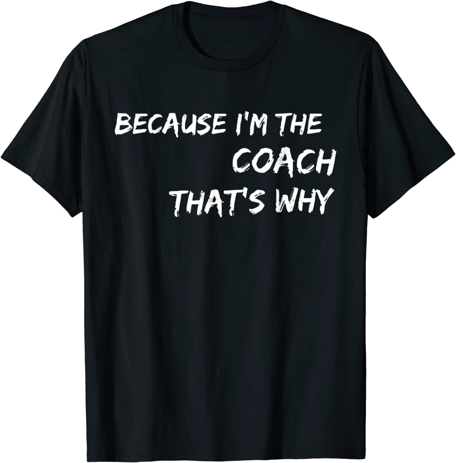 Because I'm The Coach That's Why T-Shirt