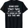 Behind Every Crazy Wife Is A Husband Who Made Her That Way 2022 Shirt