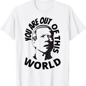 Biden Confused, You Are Out Of This World Sarcastic Classic Shirt