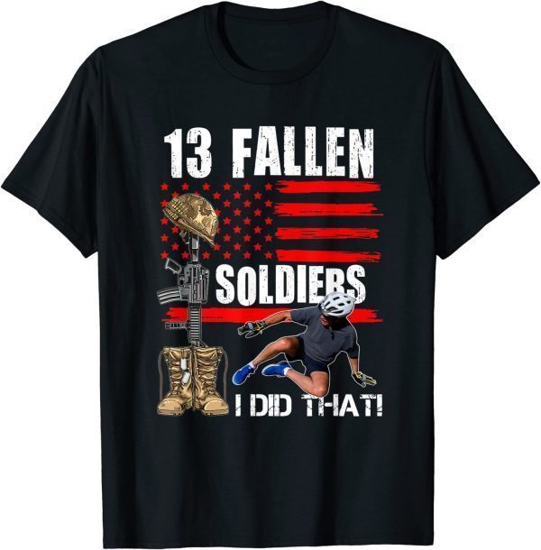 Biden Falls Off Bike 13 Fallen Soldiers I Did That 2022 Shirt