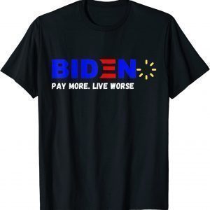 Biden, Pay More Live Worse Anti President Biden Anti Biden 2022 Shirt