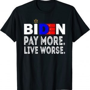 Biden, Pay More Live Worse Anti President Biden Anti Joe Biden 2022 Shirt