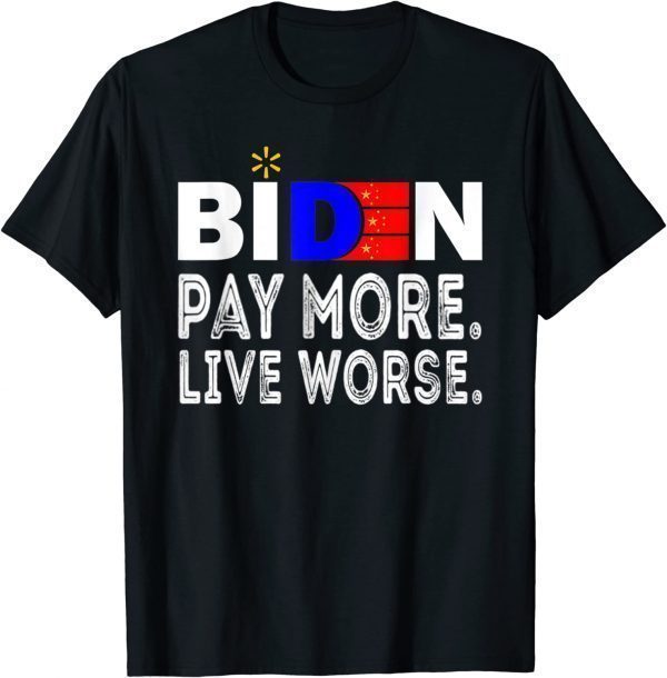 Biden, Pay More Live Worse Anti President Biden Anti Joe Biden 2022 Shirt