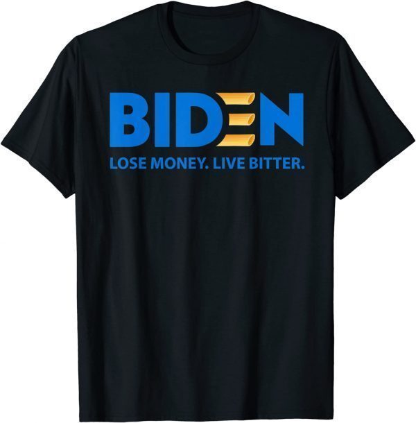 Biden, Pay More Live Worse - Biden, Lose Money Live Bitter. 2022 Shirt