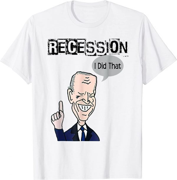 Biden Recession I did that Anti Biden New 2022 Shirt