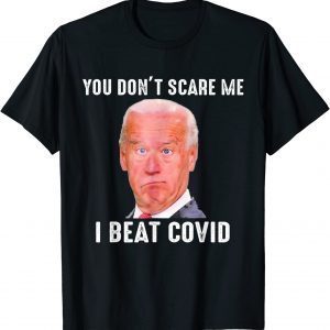 Biden You Don’t Scare Me I Beat COVID 2022 Shirt