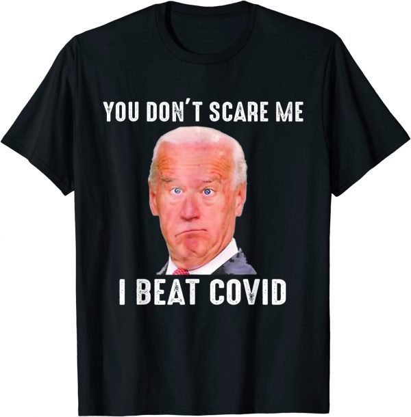 Biden You Don’t Scare Me I Beat COVID 2022 Shirt