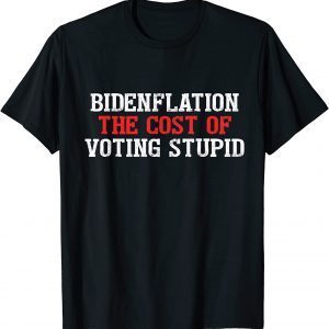 Bidenflation The Cost Of Voting Stupid Political 2022 Shirt