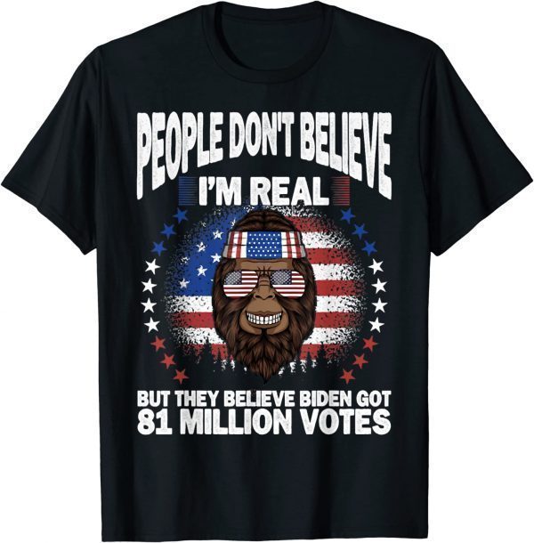 Bigfoot People Don't Believe I'm Real, Got 81 Million Votes Classic Shirt
