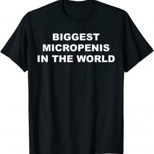 Biggest Micropenis In The World 2022 Shirt