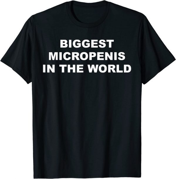 Biggest Micropenis In The World 2022 Shirt