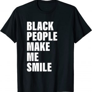 Black People Make Me Smile 2022 Shirt