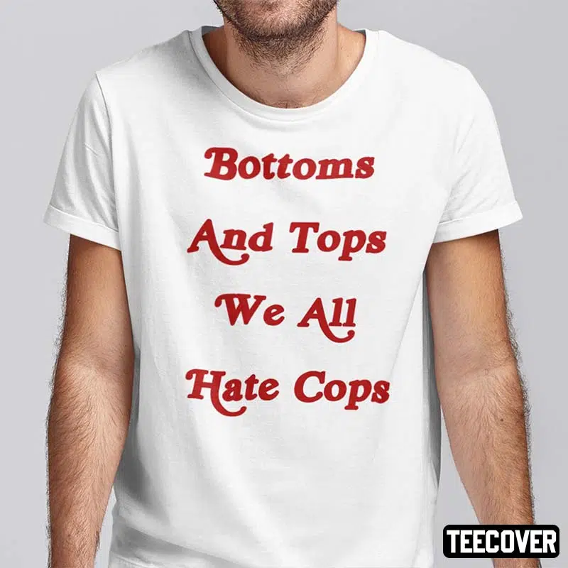 Bottoms And Tops We All Hate Cops 2022 Shirt