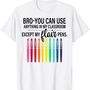 Bro You Can Use Anything In My Classroom Except Classic Shirt