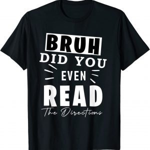 Bruh Did You Even Read The Directions teacher 2022 Shirt