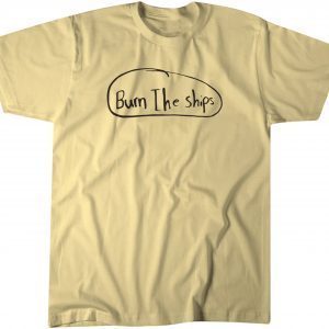 Burn The Ships 2022 Shirt