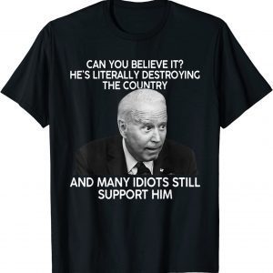 Can You Believe It He's Literally Destroying The Country T-Shirt