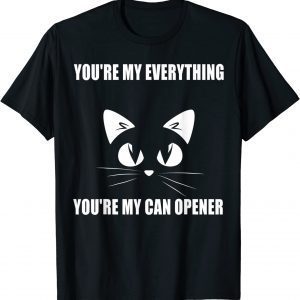 Cat You're My Everything You're My Can Opener T-Shirt